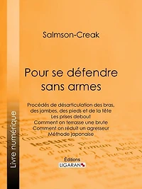 Pour se défendre sans armes: Procédés de désarticulation des bras, des jambes, des pieds et de la tête - Les prises debout - Comment on terrasse une brute - Comment on réduit un agresseur - Méthode japonaise