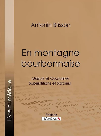 En montagne bourbonnaise: Moeurs et Coutumes - Superstitions et Sorciers