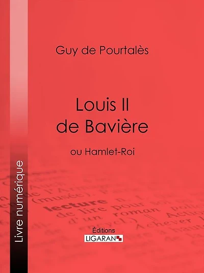 Louis II de Bavière: ou Hamlet-Roi