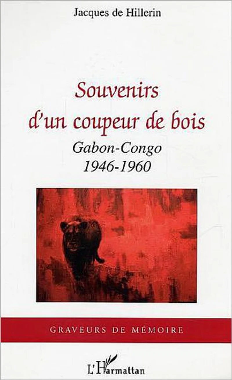 Souvenirs d'un coupeur de bois: Gabon-Congo - 1946-1960