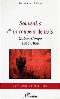 Souvenirs d'un coupeur de bois: Gabon-Congo - 1946-1960