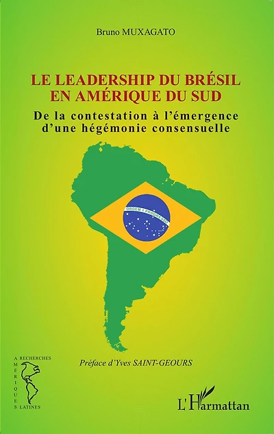 Le leadership du Brésil en Amérique du Sud: De la contestation à l'émergence d'une hégémonie consensuelle