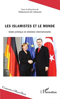 Les islamistes et le monde: Islam politique et relations internationales
