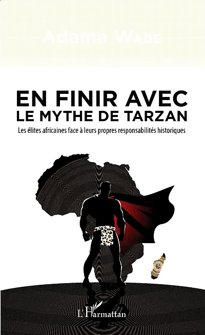 En finir avec le mythe de Tarzan: Les élites africaines face à leurs propres responsabilités historiques