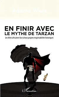 En finir avec le mythe de Tarzan: Les élites africaines face à leurs propres responsabilités historiques