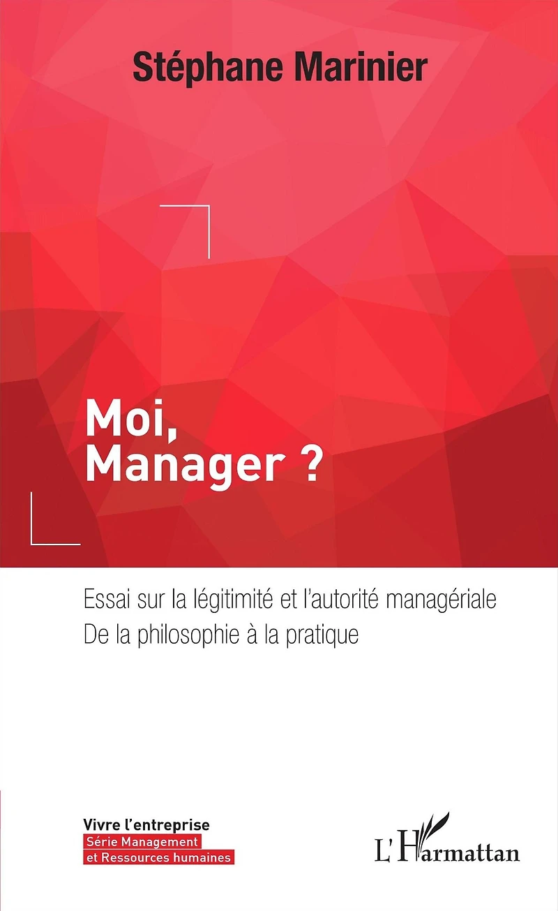 Moi, Manager ?: Essai sur la légitimité et l'autorité managériale, de la philosophie à la pratique