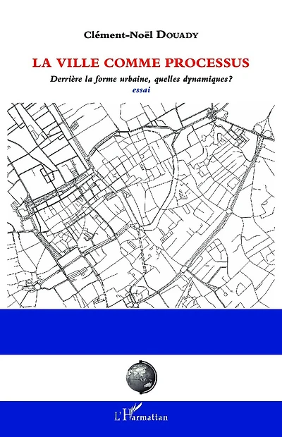 La ville comme processus: Derrière la forme urbaine, quelle dynamique ? - Essai