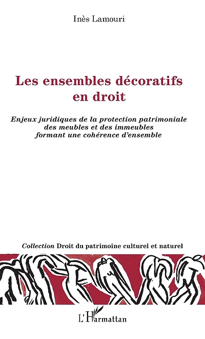 Les ensembles décoratifs en droit: Enjeux juridiques de la protection patrimoniale des meubles et des immeubles formant une cohérence d'ensemble