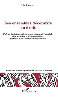 Les ensembles décoratifs en droit: Enjeux juridiques de la protection patrimoniale des meubles et des immeubles formant une cohérence d'ensemble