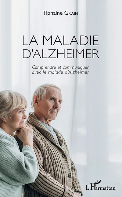 La maladie d'Alzheimer: Comprendre et communiquer avec le malade d'Alzheimer