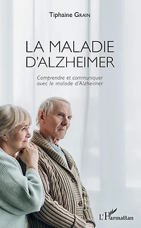 La maladie d'Alzheimer: Comprendre et communiquer avec le malade d'Alzheimer