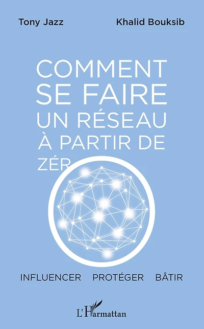 Comment se faire un réseau à partir de zéro: Influencer - protéger - bâtir