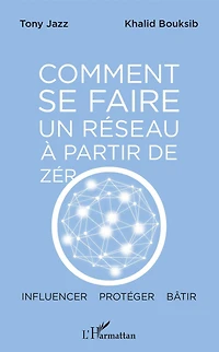 Comment se faire un réseau à partir de zéro: Influencer - protéger - bâtir