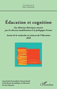 Éducation et cognition: Des éléments théoriques amenés par les diverses modélisations à la pédagogie Freinet - Année de la recherche en sciences de l'éducation 2020