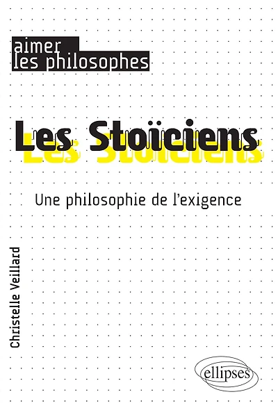 Les Stoïciens. Une philosophie de l'exigence