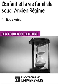 L'Enfant et la vie familiale sous l'Ancien Régime de Philippe Ariès: Les Fiches de lecture d'Universalis
