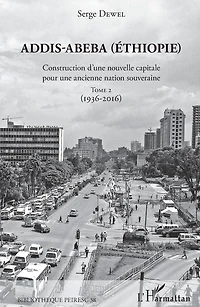 Addis-Abeba (Ethiopie): Construction d'une nouvelle capitale pour une ancienne nation souveraine - Tome 2 (1936-2016)