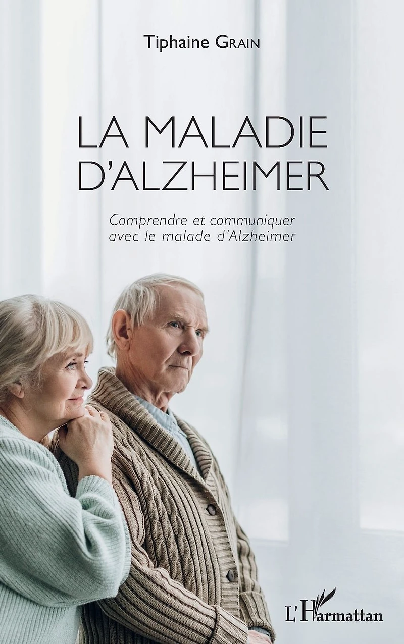 La maladie d'Alzheimer: Comprendre et communiquer avec le malade d'Alzheimer