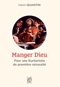 Manger Dieu: Pour une Eucharistie de première nécessité