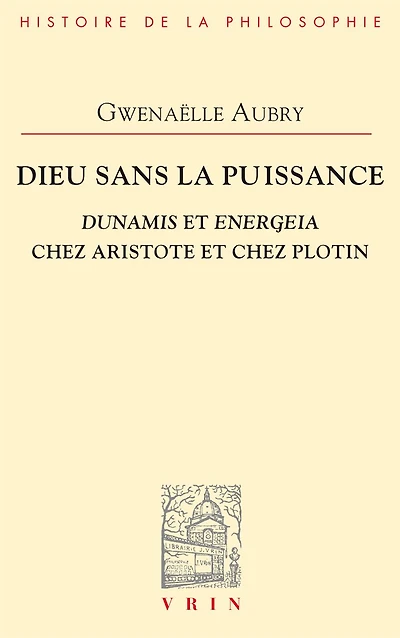 Dieu sans la puissance: Dunamis et Energeia chez Aristote et Plotin