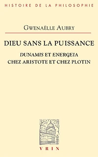 Dieu sans la puissance: Dunamis et Energeia chez Aristote et Plotin