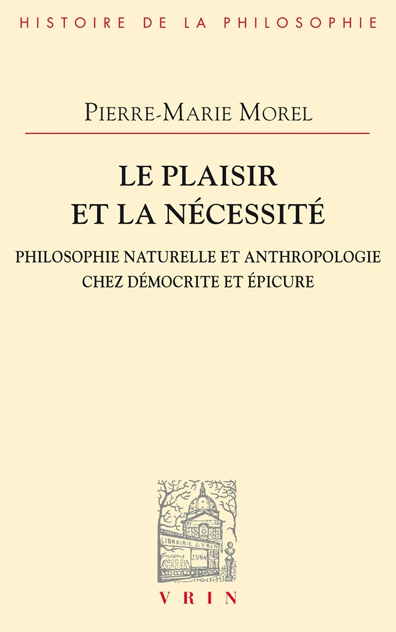 Le plaisir et la nécessité: Philosophie naturelle et anthropologie chez Démocrite et Épicure