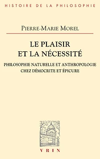Le plaisir et la nécessité: Philosophie naturelle et anthropologie chez Démocrite et Épicure