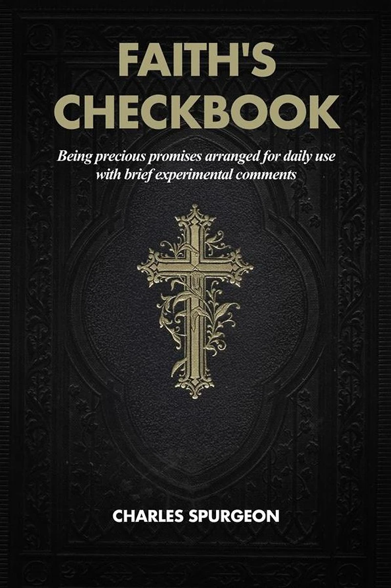 Faith's Checkbook: Being precious promises arranged for daily use with brief experimental comments
