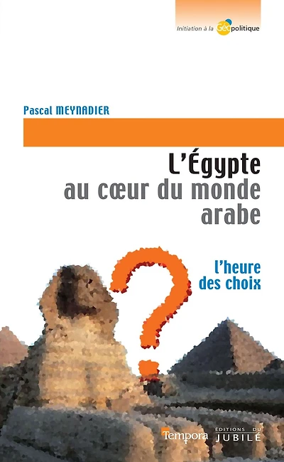 L'Égypte au coeur du monde Arabe: L'heure des choix