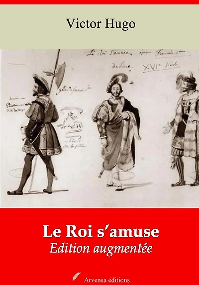Le Roi s'amuse: Nouvelle édition augmentée - Arvensa Editions