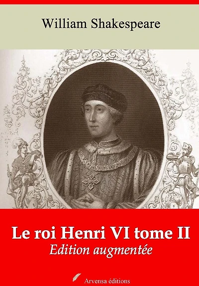 Le roi Henri VI tome II: Nouvelle édition augmentée - Arvensa Editions