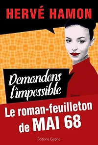 Demandons l'impossible: Le roman feuilleton de Mai 68