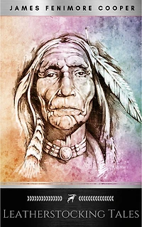 the Leatherstocking Tales (Complete and Unabridged): Pioneers, Last of Mohicans, Prairie, Pathfinder Deerslayer