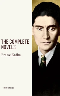 Franz Kafka: The Complete Novels