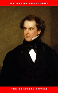 Nathaniel Hawthorne: The Complete Novels