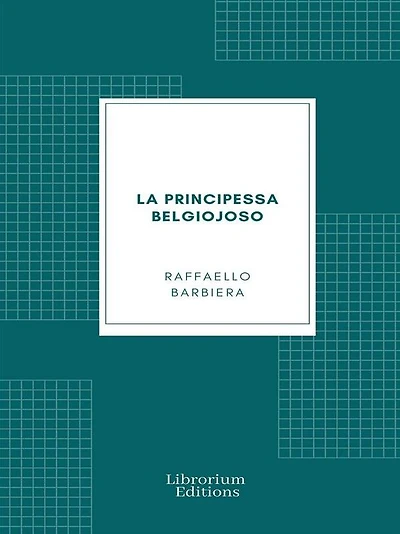 La Principessa Belgiojoso (Da memorie mondane inedite o rare e da archivii segreti di Stato)