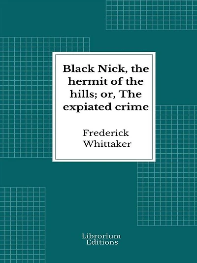 Black Nick, The Hermit of Hills; or, Expiated Crime