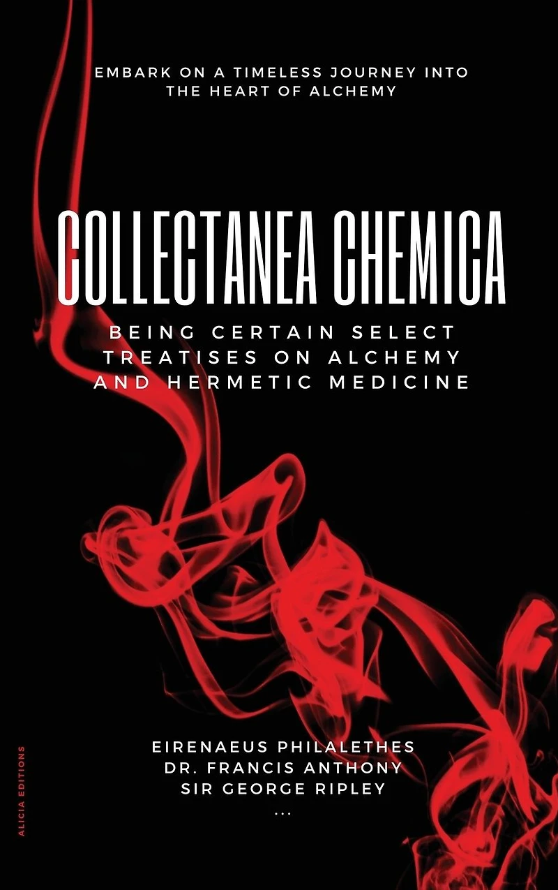 Collectanea Chemica: Being certain select treatises on Alchemy and Hermetic Medicine