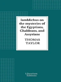 Iamblichus on the Mysteries of Egyptians, Chaldeans, and Assyrians