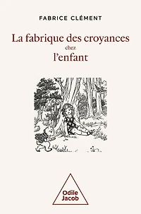 La Fabrique des croyances chez l'enfant: Une histoire naturelle de la croyance