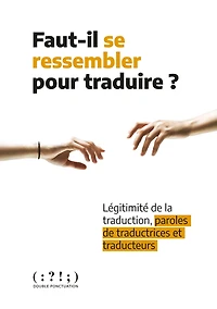 Faut-il se ressembler pour traduire ?: Légitimité de la traduction, paroles de traductrices et de traducteurs