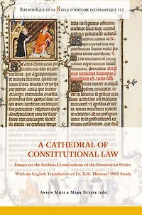 A Cathedral of Constitutional Law: Essays on the Earliest Constitutions of the Order of Preachers, with an English Translation of Fr Antoninus H. Thomas's 1965 Study