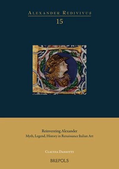 Reinventing Alexander: Myth, Legend, History in Renaissance Italian Art