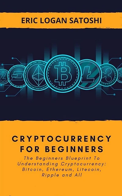 Cryptocurrency For Beginners: The Beginners Blueprint To Understanding Cryptocurrency: Bitcoin, Ethereum, Litecoin, Ripple and All