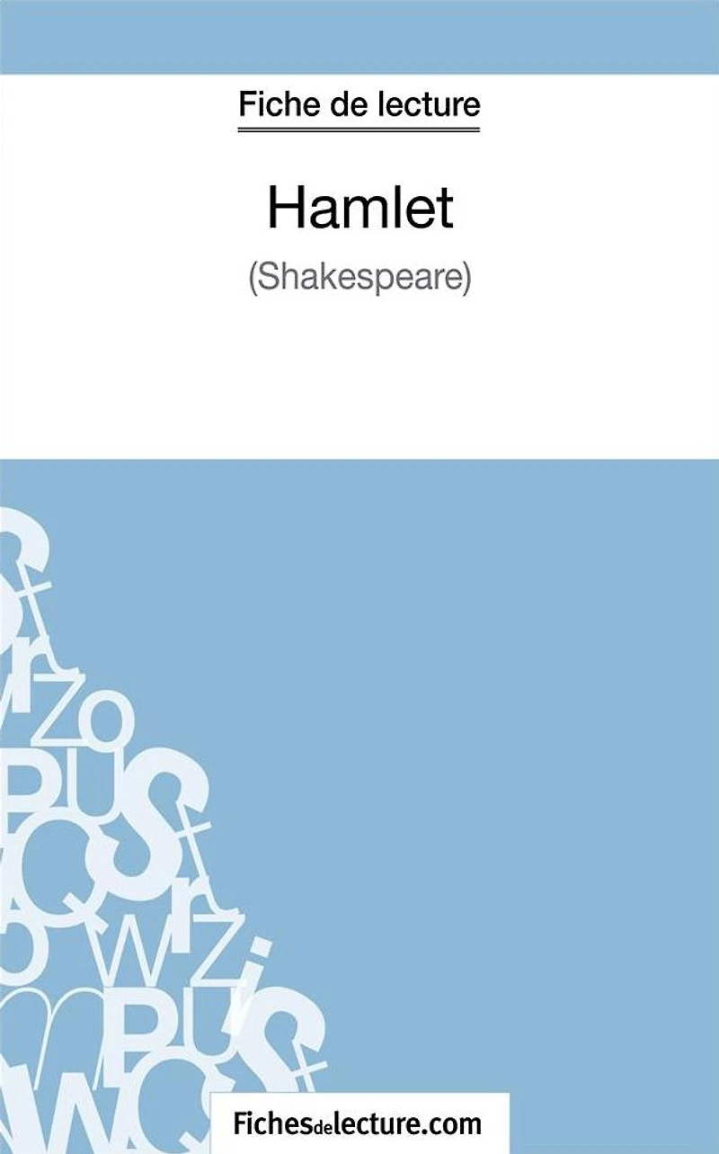Hamlet - Shakespeare (Fiche de lecture): Analyse complète de l'oeuvre