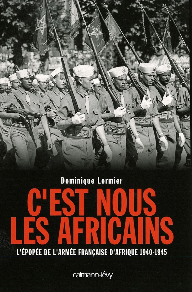 C'est nous les Africains: L'Epopée de l'armée française d'Afrique 1940-1945