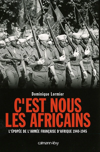 C'est nous les Africains: L'Epopée de l'armée française d'Afrique 1940-1945