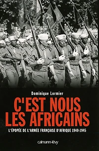 C'est nous les Africains: L'Epopée de l'armée française d'Afrique 1940-1945