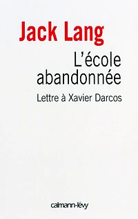 L'Ecole abandonnée: Lettre à Xavier Darcos