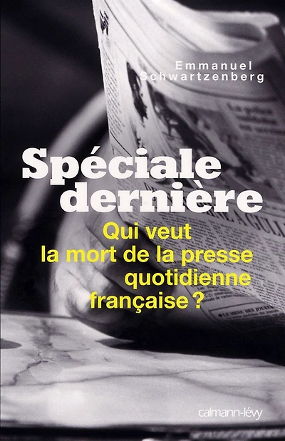 Spéciale dernière: Qui veut la mort de la presse quotidienne française ?